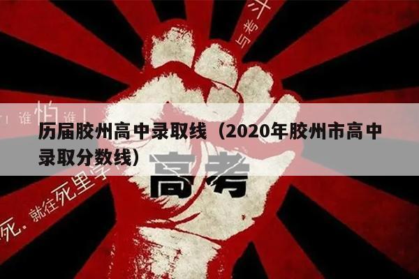 历届胶州高中录取线(2020年胶州市高中录取分数线)