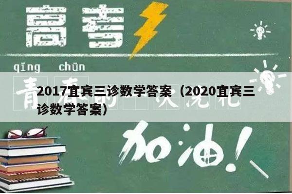 2017宜宾三诊数学答案(2020宜宾三诊数学答案)