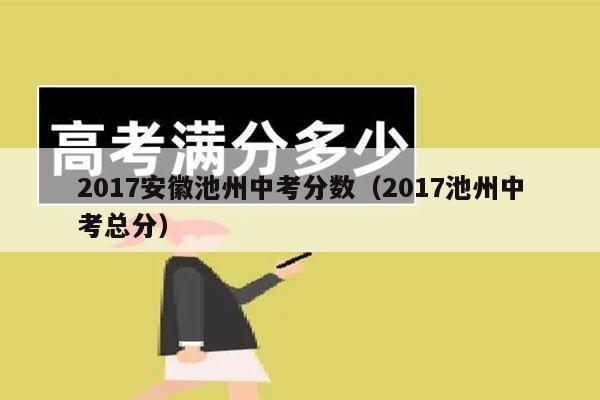 2017安徽池州中考分数(2017池州中考总分)