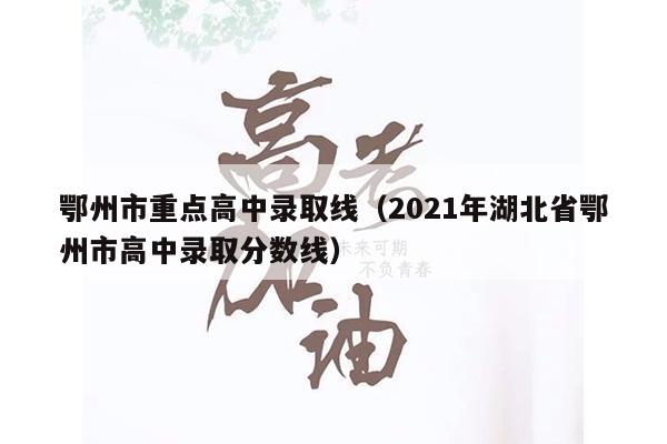 鄂州市重点高中录取线(2021年湖北省鄂州市高中录取分数线)