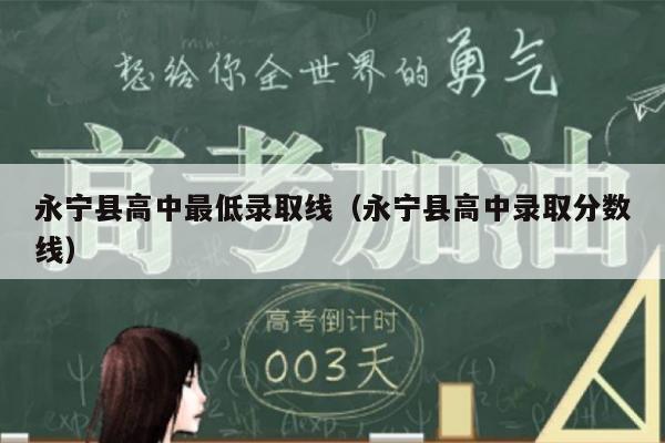 永宁县高中最低录取线(永宁县高中录取分数线)