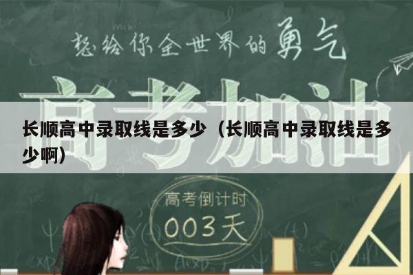 长顺高中录取线是多少(长顺高中录取线是多少啊)