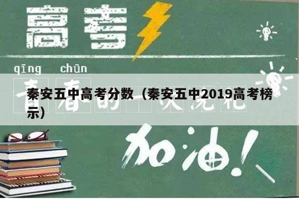 秦安五中高考分数(秦安五中2019高考榜示)