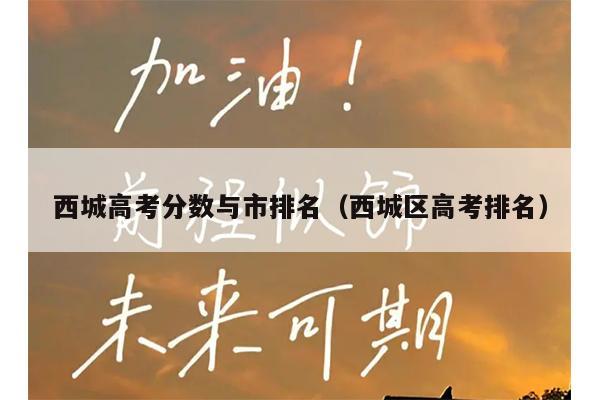 西城高考分数与市排名(西城区高考排名)