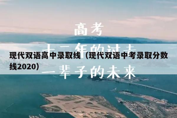 现代双语高中录取线(现代双语中考录取分数线2020)