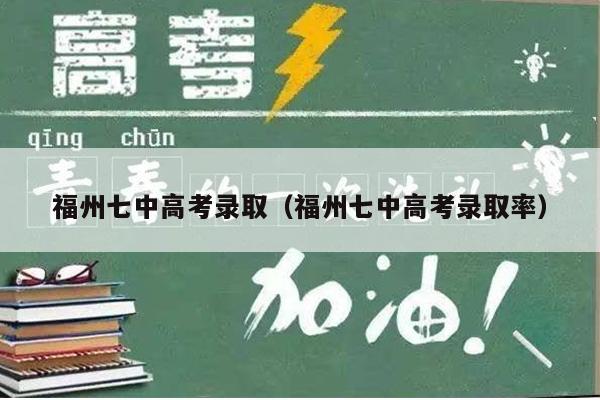 福州七中高考录取(福州七中高考录取率)