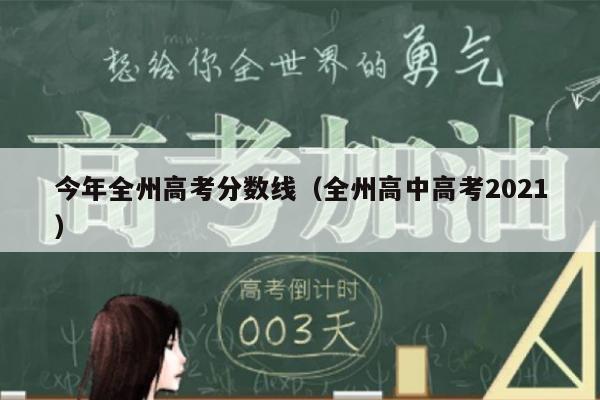 今年全州高考分数线(全州高中高考2021)