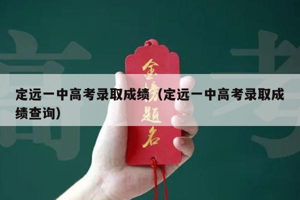 定远一中高考录取成绩(定远一中高考录取成绩查询)