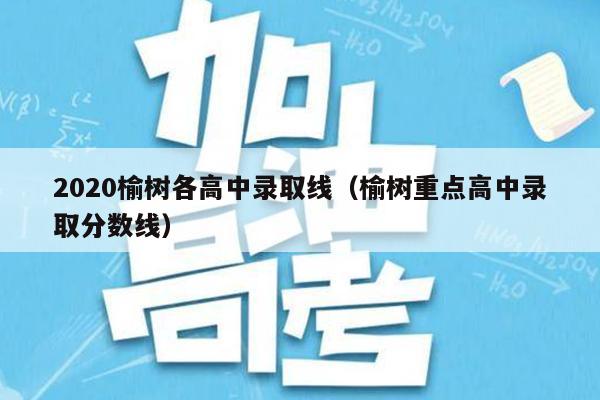 2020榆树各高中录取线(榆树重点高中录取分数线)
